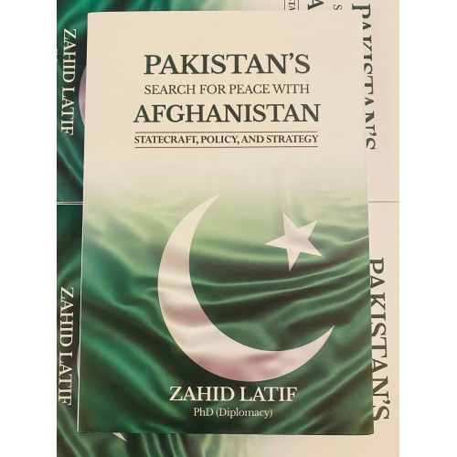 Pakistan's Search for Peace with Afghanistan: Statecraft, Policy and Strategy by Zahid Latif