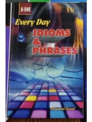 A-One Everyday Idioms & Phrases by Muhammad Masood A-One Everyday Idioms & Phrases by Muhammad Masood