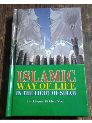 Islamic Way of Life in the Light of Sirah by Dr. Liaquat Ali Khan Niazi Sang-e-Meel