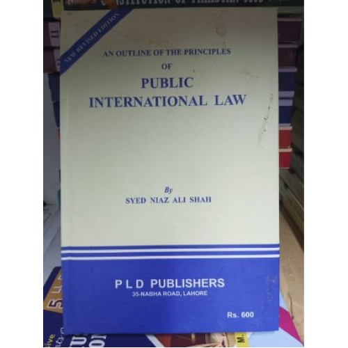 An Outline of the Principles of Public International Law by Syed Niaz Ali Shah PLD